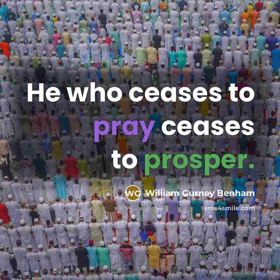 “He who ceases to pray ceases to prosper.” quote by William Gurney Benham