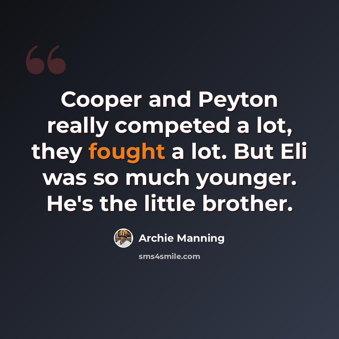 “Cooper and Peyton really competed a lot, they fought a lot. But Eli was so much younger. He's the little brother.” quote by Archie Manning