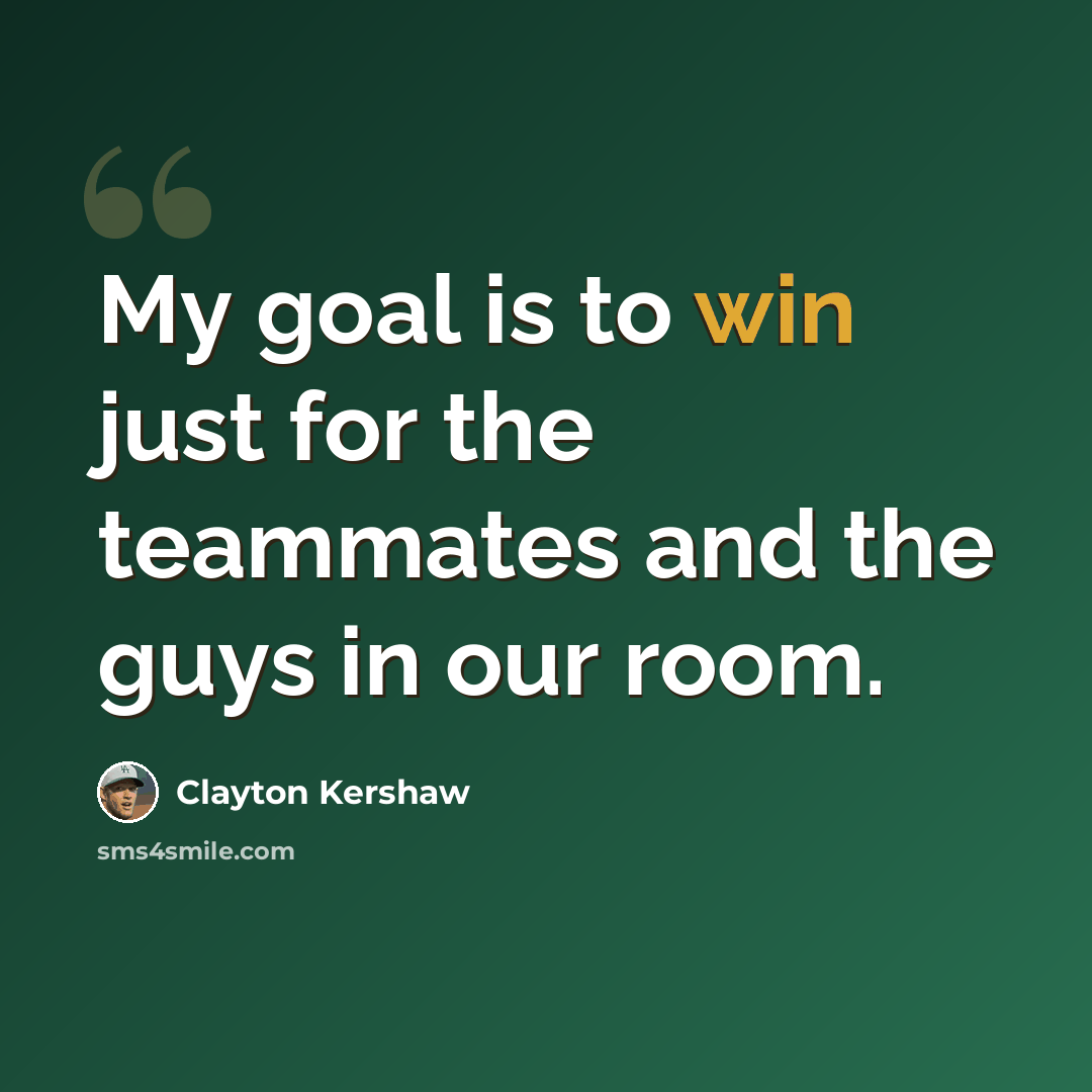 “My goal is to win just for the teammates and the guys in our room.” quote by Clayton Kershaw