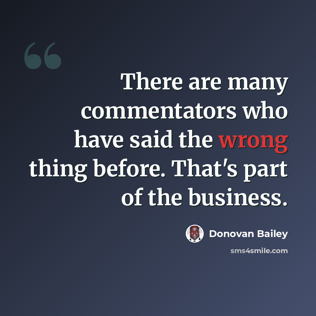 “There are many commentators who have said the wrong thing before. That's part of the business.” quote by Donovan Bailey