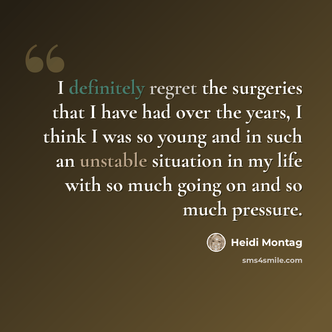 “I definitely regret the surgeries that I have had over the years, I think I was so young and in such an unstable situation in my life with so much going on and so much pressure.” quote by Heidi Montag
