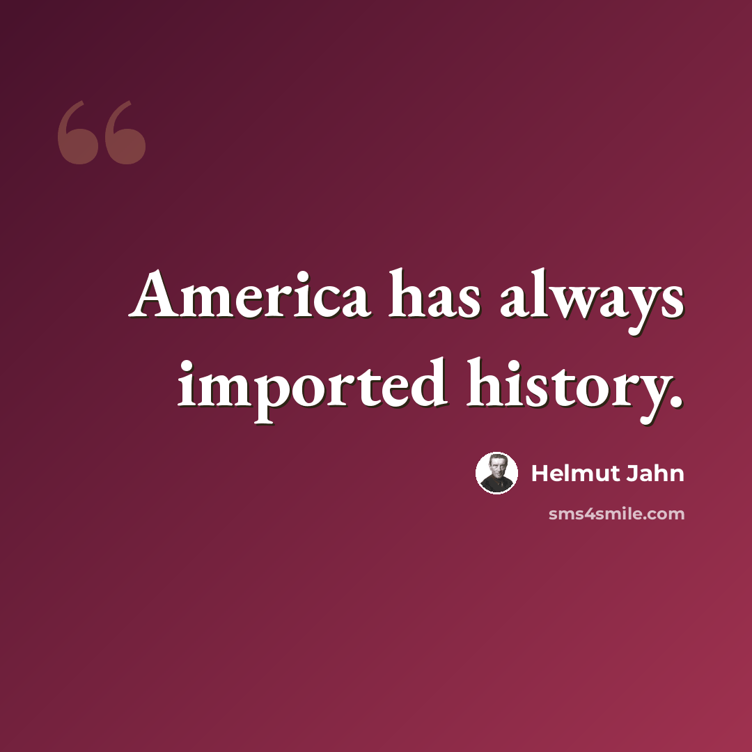 “America has always imported history.” quote by Helmut Jahn