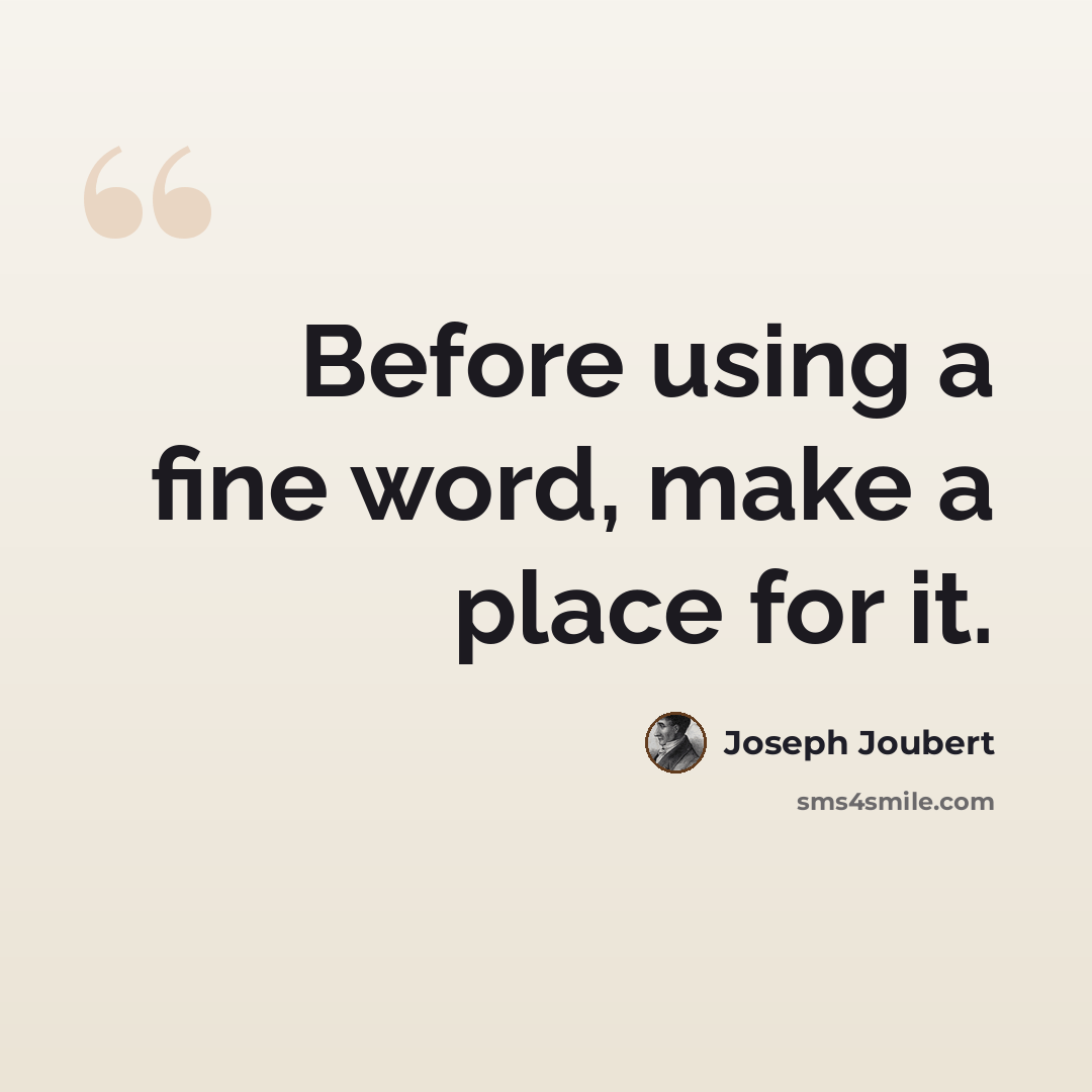 “Before using a fine word, make a place for it.” quote by Joseph Joubert