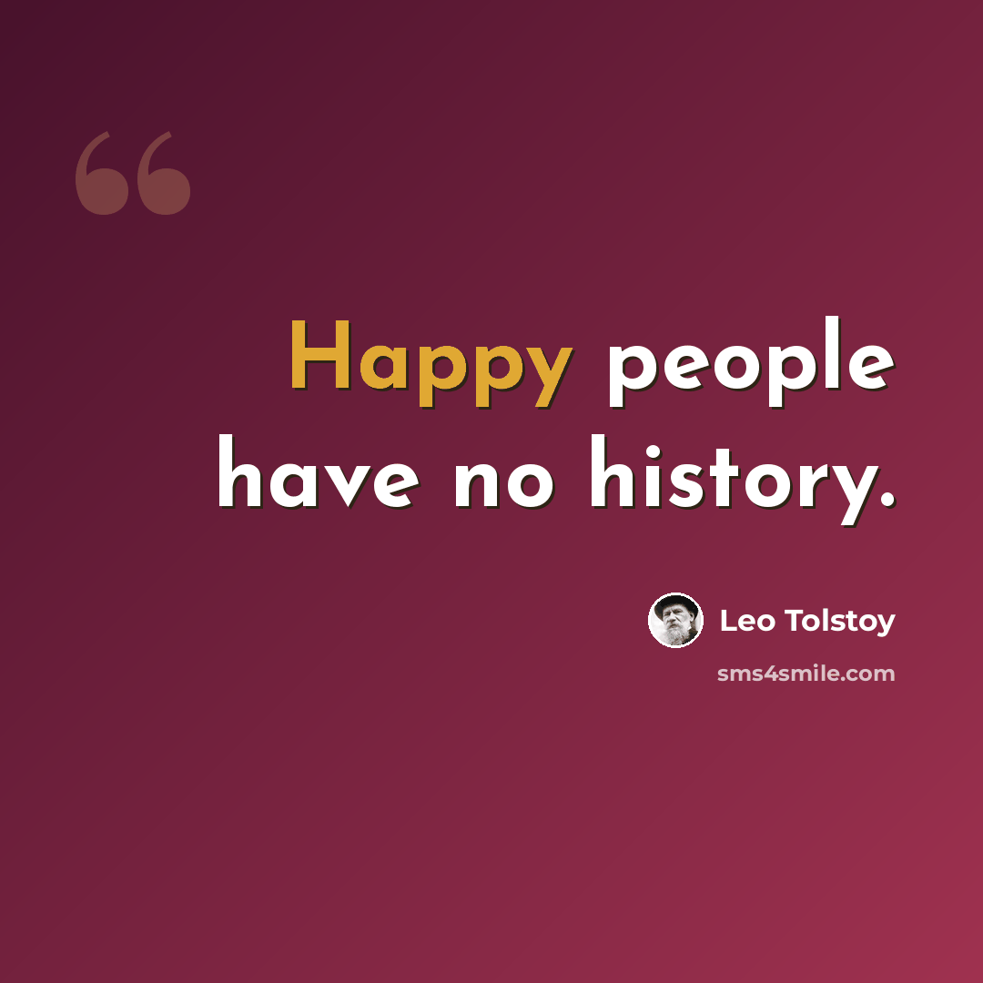 “Happy people have no history.” quote by Leo Tolstoy