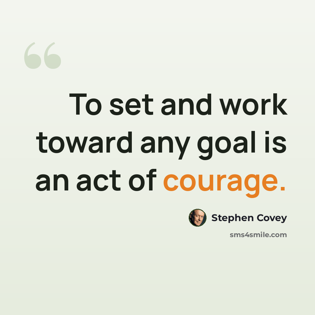 “To set and work toward any goal is an act of courage.” quote by Stephen Covey