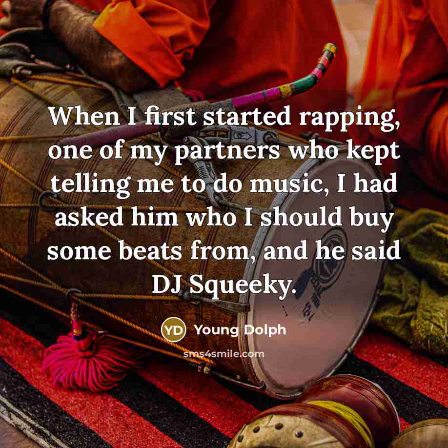 “When I first started rapping, one of my partners who kept telling me to do music, I had asked him who I should buy some beats from, and he said DJ Squeeky.” quote by Young Dolph