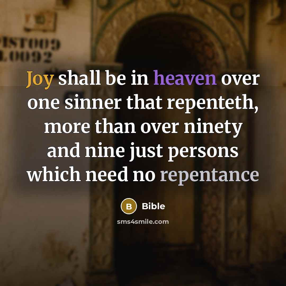 “Joy shall be in heaven over one sinner that repenteth, more than over ninety and nine just persons which need no repentance” quote by Bible