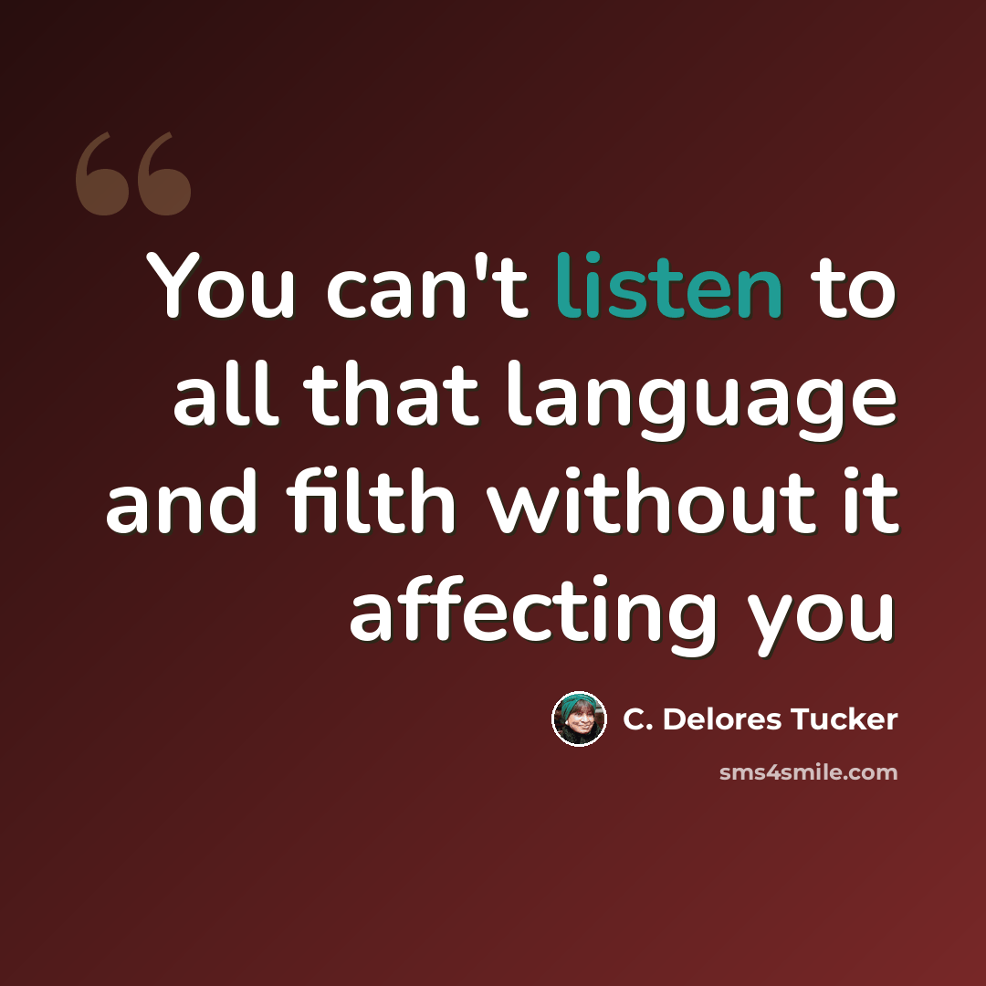 “You can't listen to all that language and filth without it affecting you” quote by C. Delores Tucker