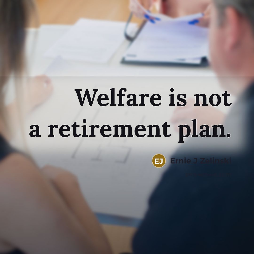 “Welfare is not a retirement plan.” quote by Ernie J Zelinski