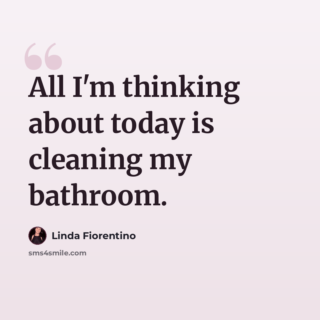 “All I'm thinking about today is cleaning my bathroom.” quote by Linda Fiorentino