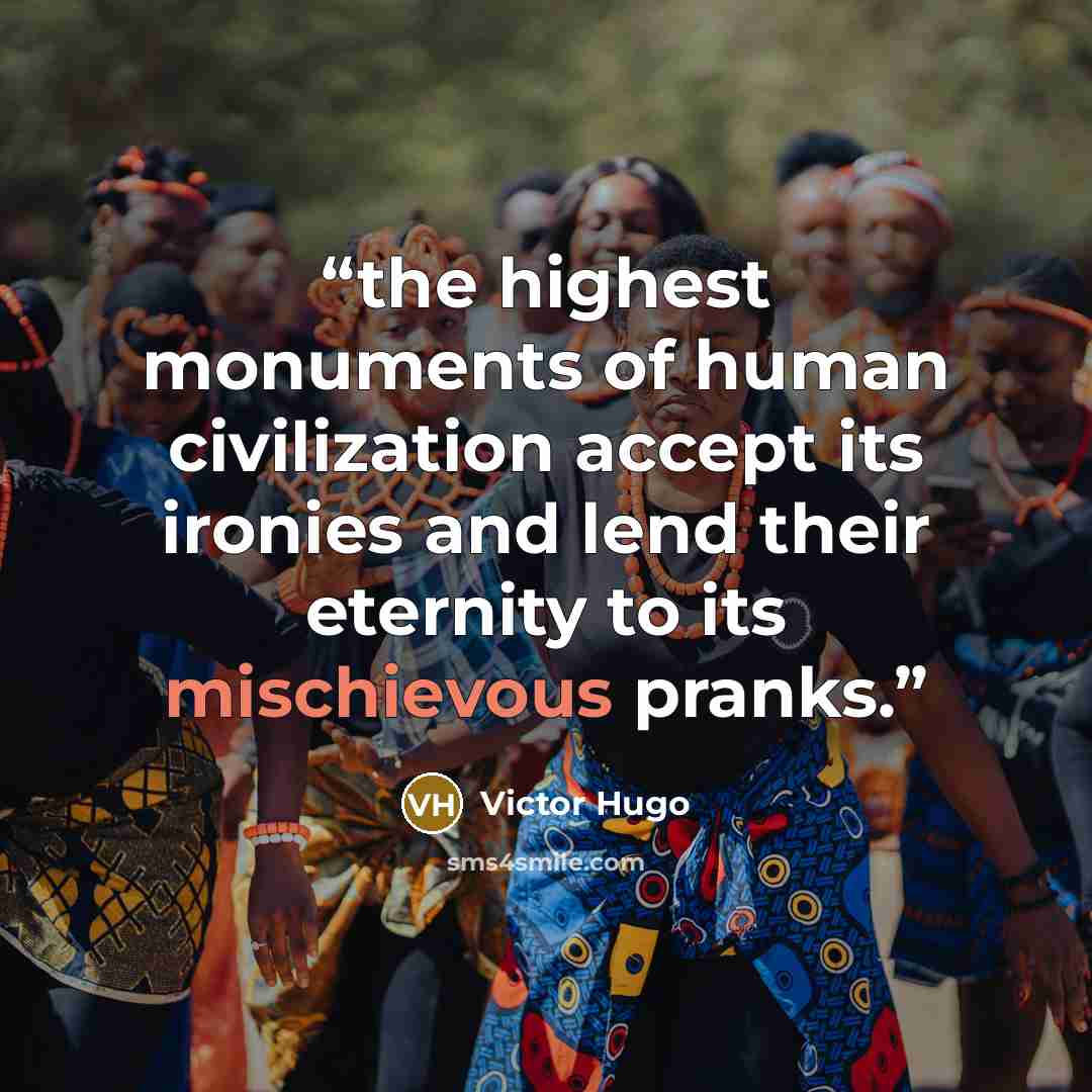 “the highest monuments of human civilization accept its ironies and lend their eternity to its mischievous pranks.” quote by Victor Hugo