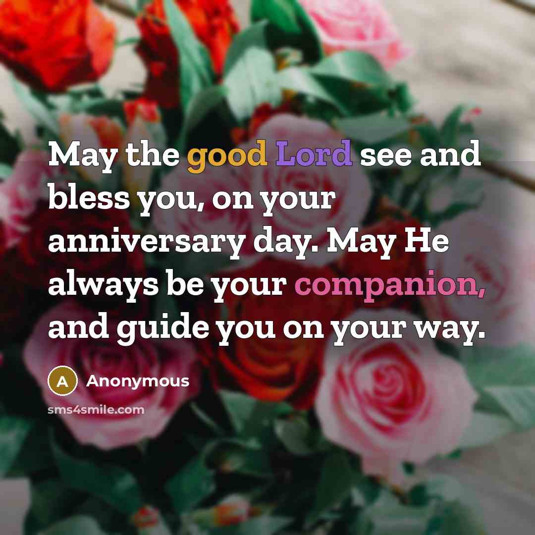 “May the good Lord see and bless you, on your anniversary day. May He always be your companion, and guide you on your way.” quote by Anonymous