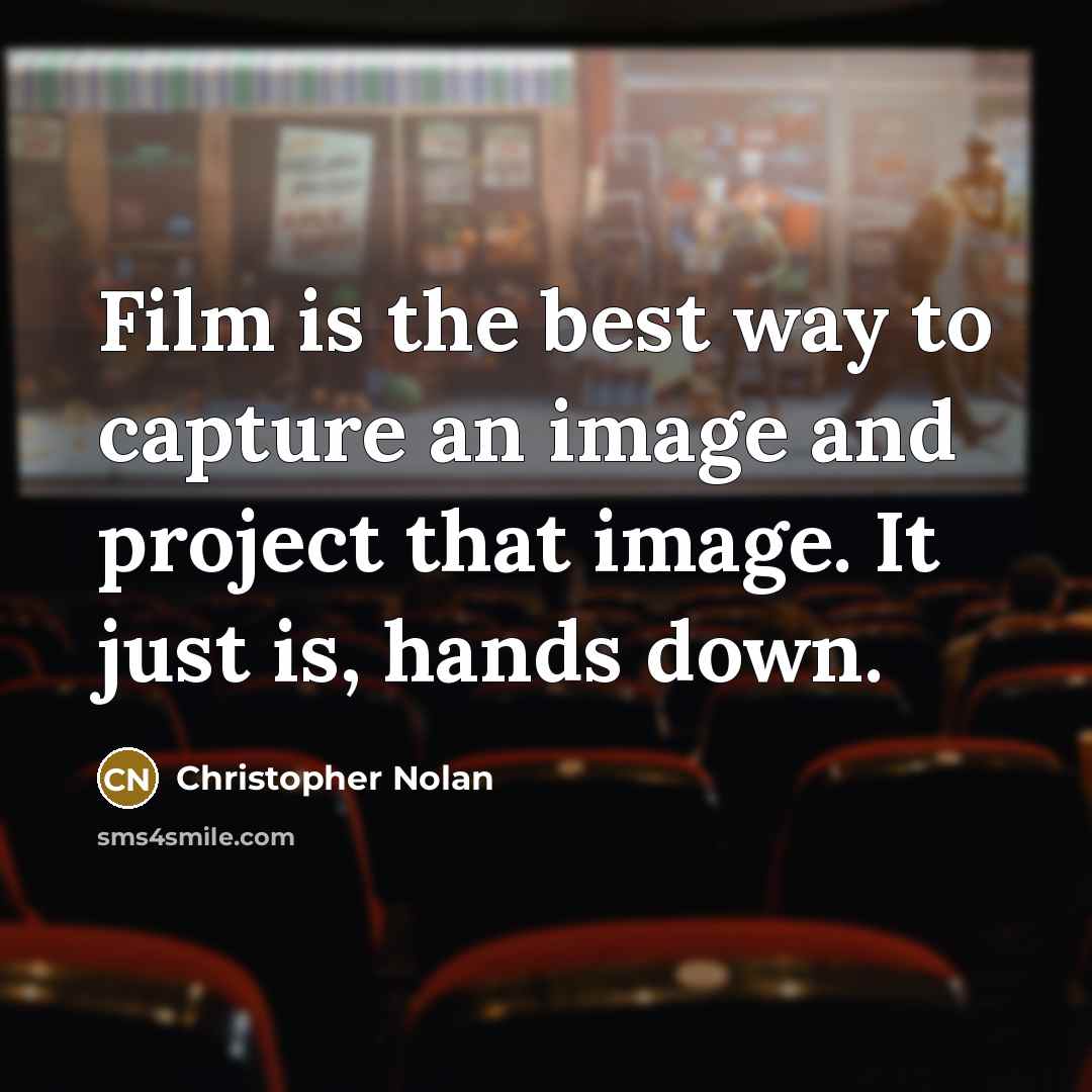 “Film is the best way to capture an image and project that image. It just is, hands down.” quote by Christopher Nolan