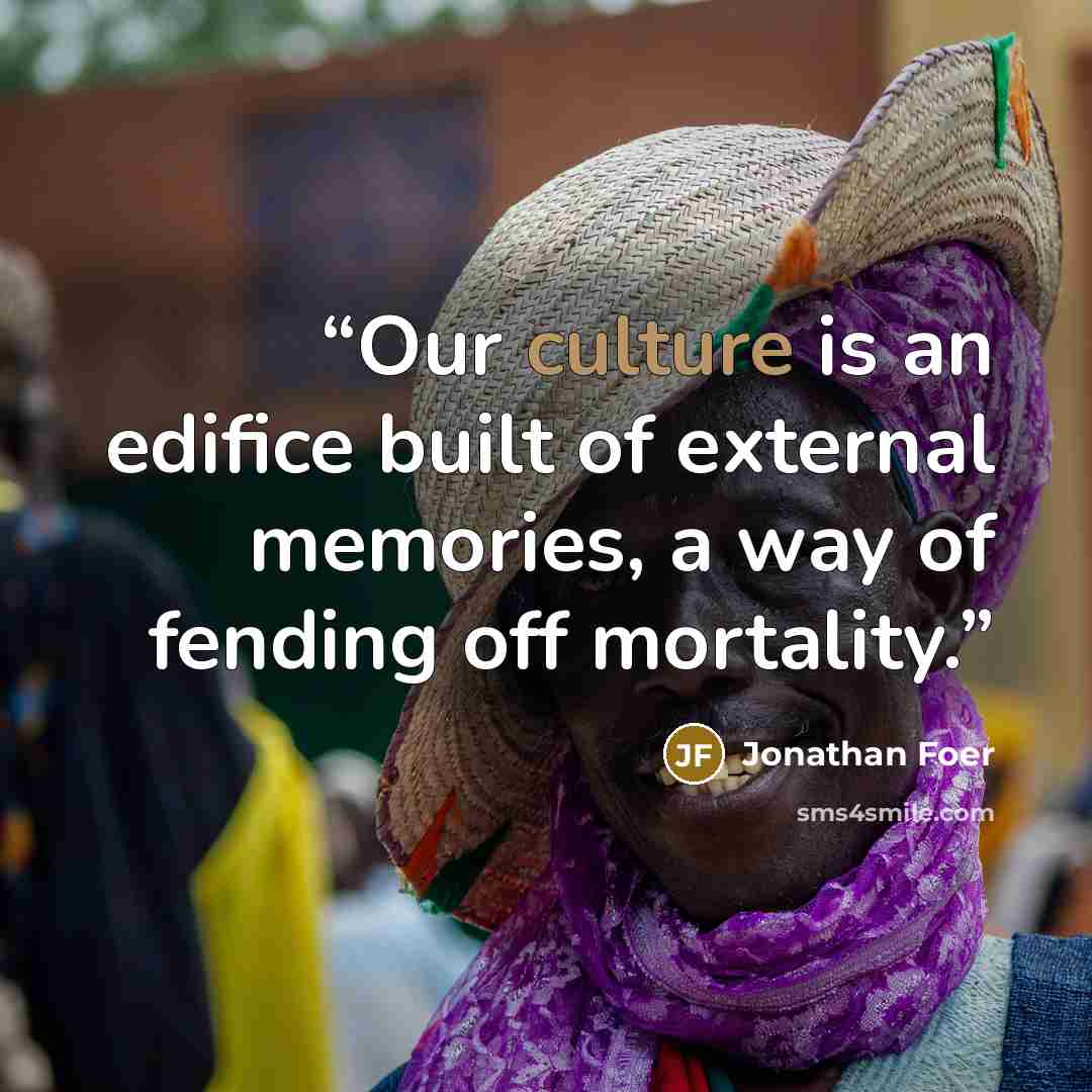“Our culture is an edifice built of external memories, a way of fending off mortality.” quote by Jonathan Foer