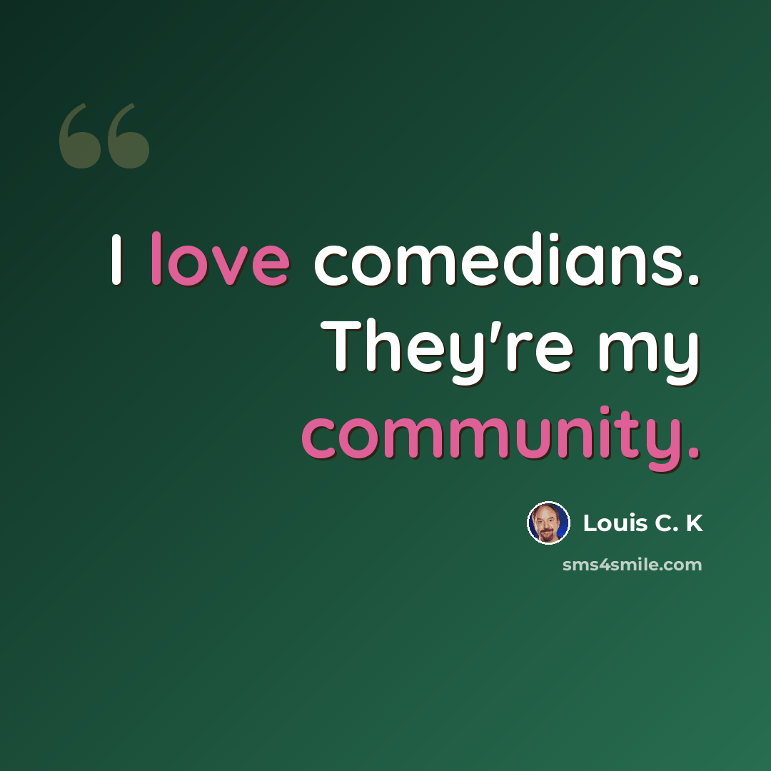 “I love comedians. They're my community.” quote by Louis C. K