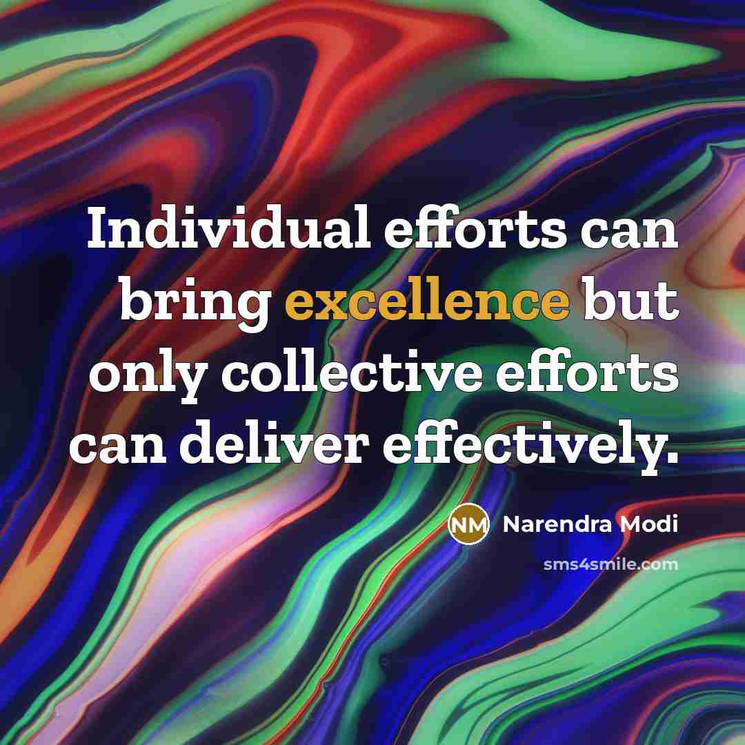 “Individual efforts can bring excellence but only collective efforts can deliver effectively.” quote by Narendra Modi