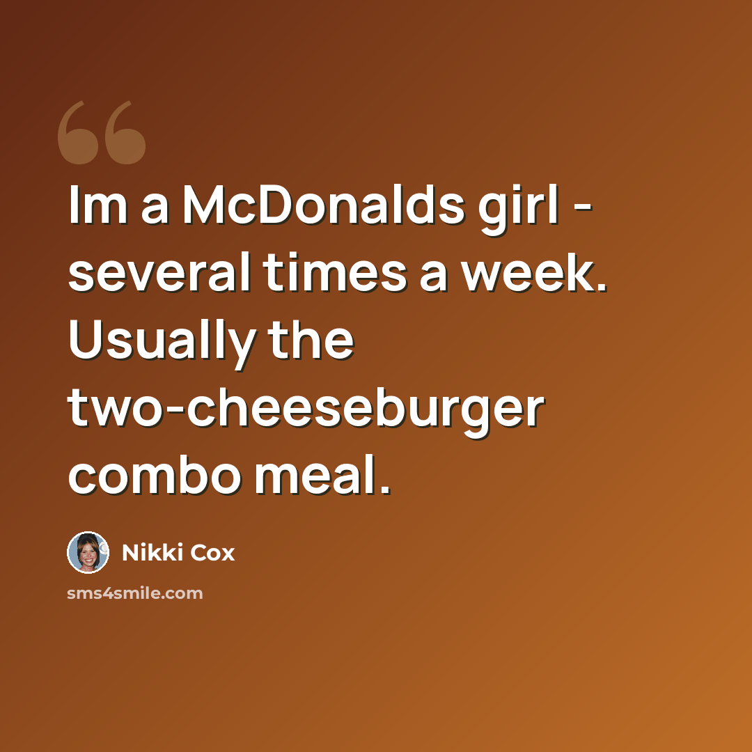 “Im a McDonalds girl - several times a week. Usually the two-cheeseburger combo meal.” quote by Nikki Cox