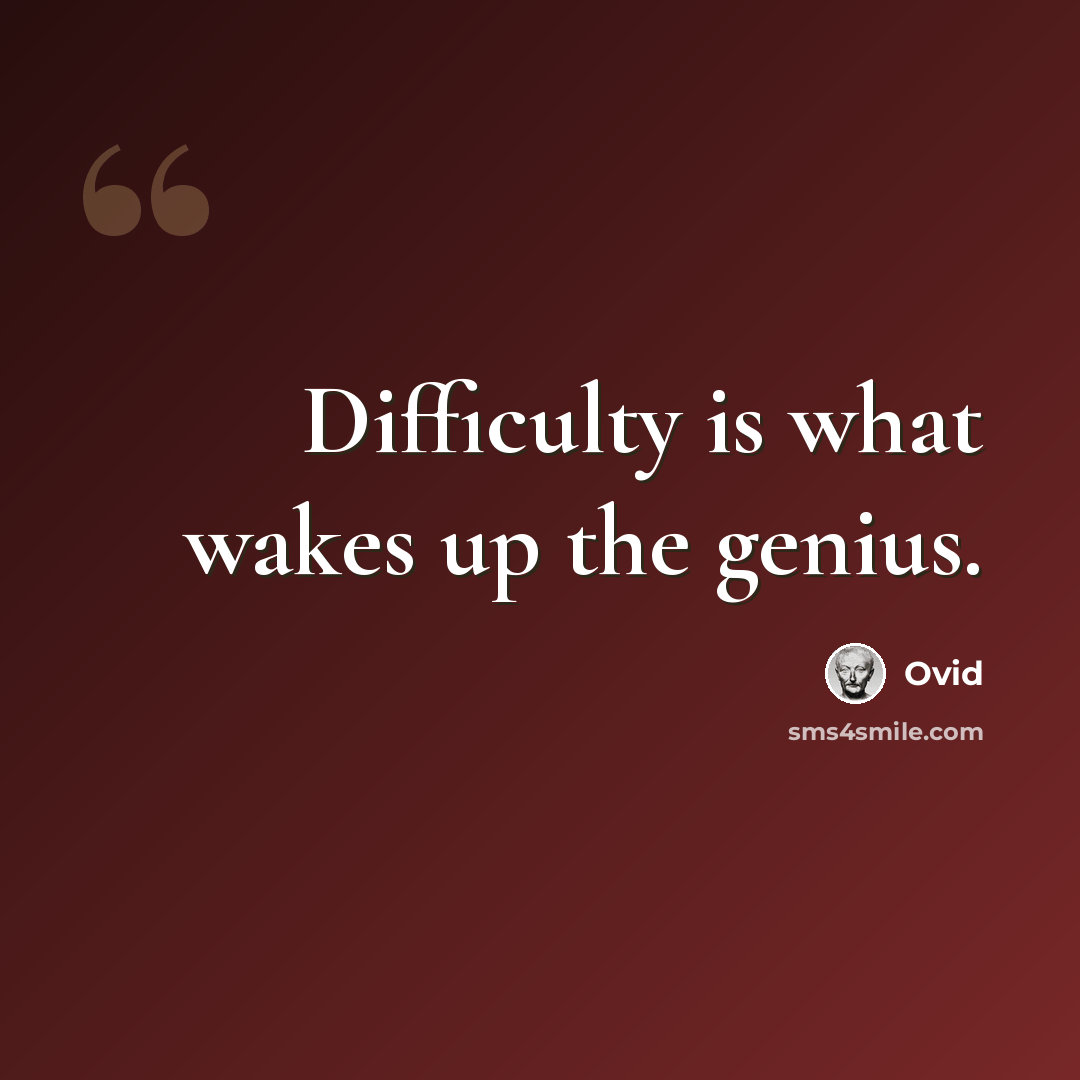 “Difficulty is what wakes up the genius.” quote by Ovid