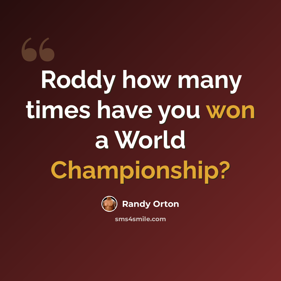 “Roddy how many times have you won a World Championship?” quote by Randy Orton