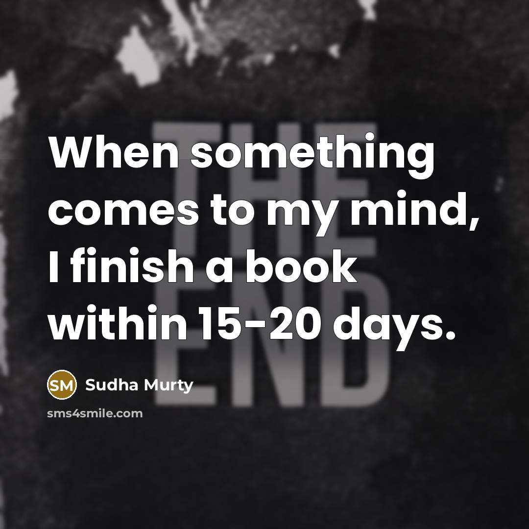 “When something comes to my mind, I finish a book within 15-20 days.” quote by Sudha Murty