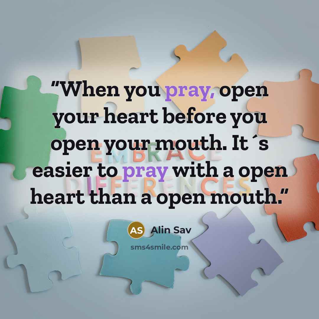 “When you pray, open your heart before you open your mouth. It´s easier to pray with a open heart than a open mouth.” quote by Alin Sav