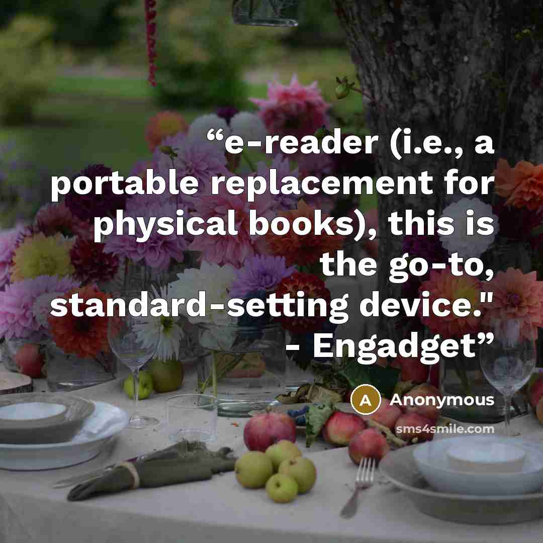 “e-reader (i.e., a portable replacement for physical books), this is the go-to, standard-setting device." - Engadget” quote by Anonymous