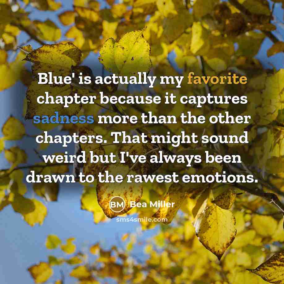 “Blue' is actually my favorite chapter because it captures sadness more than the other chapters. That might sound weird but I've always been drawn to the rawest emotions.” quote by Bea Miller