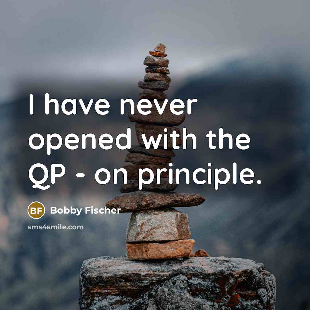 “I have never opened with the QP - on principle.” quote by Bobby Fischer