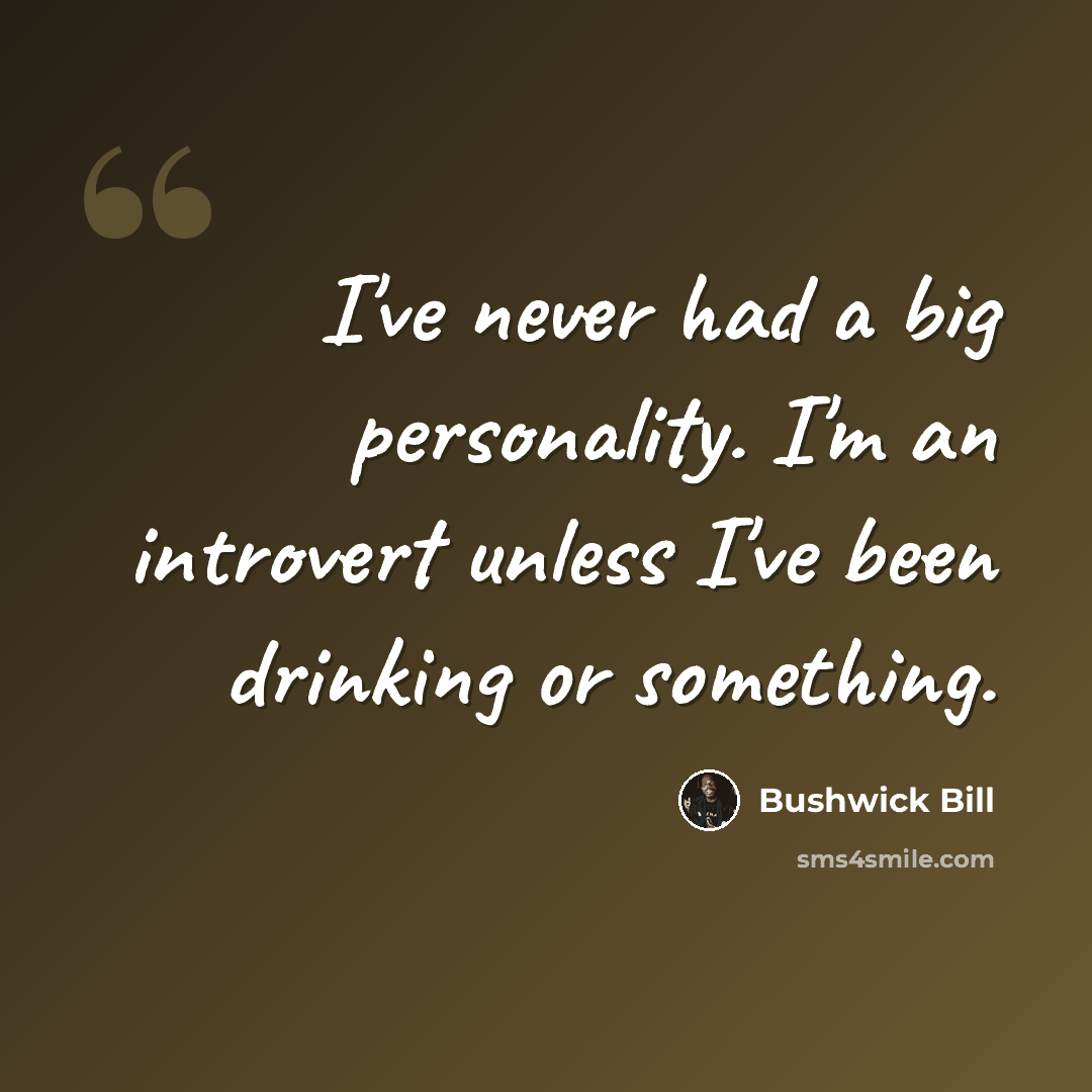 “I've never had a big personality. I'm an introvert unless I've been drinking or something.” quote by Bushwick Bill