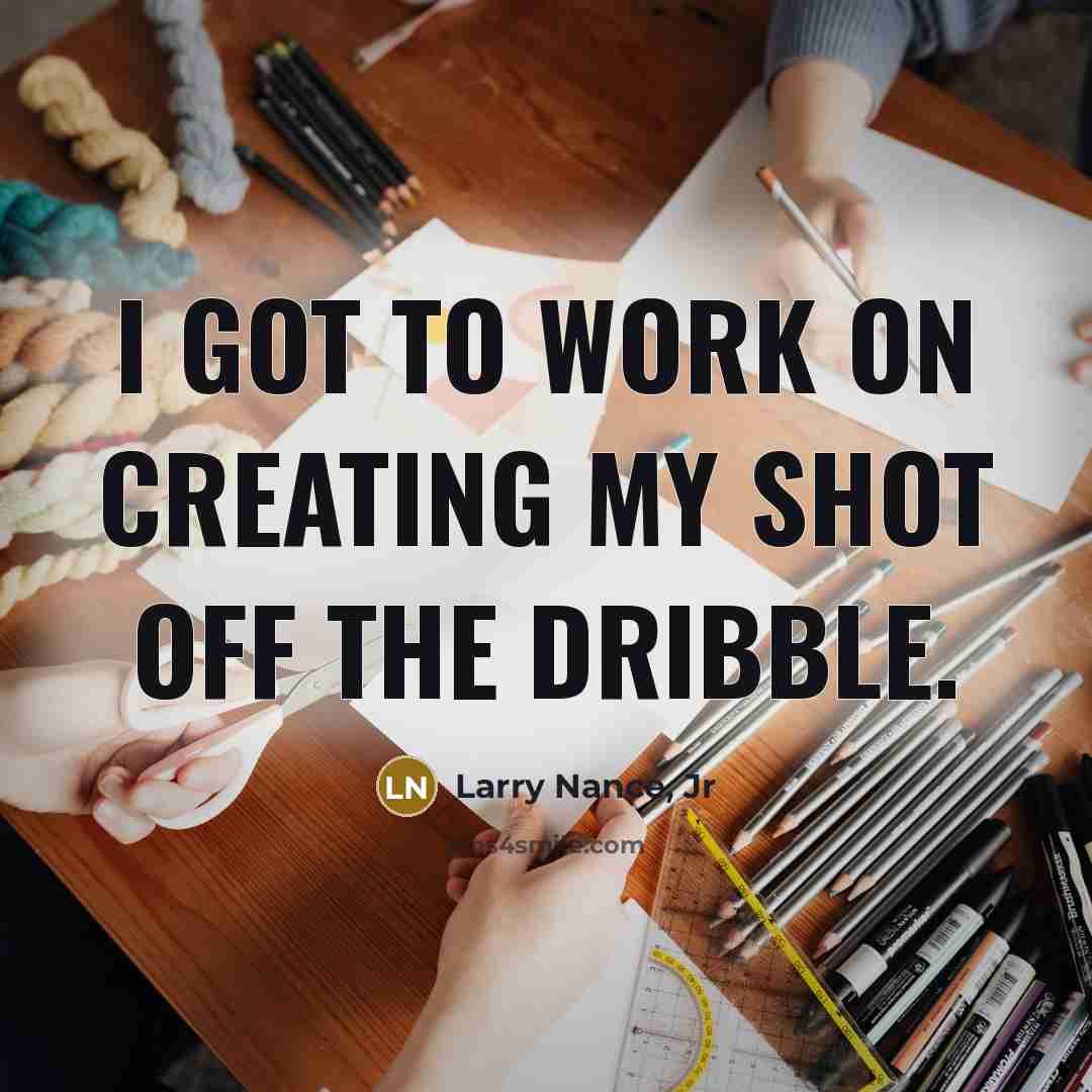 “I got to work on creating my shot off the dribble.” quote by Larry Nance, Jr