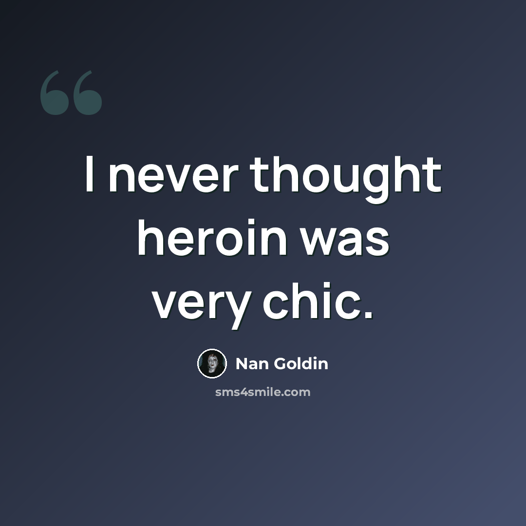 “I never thought heroin was very chic.” quote by Nan Goldin
