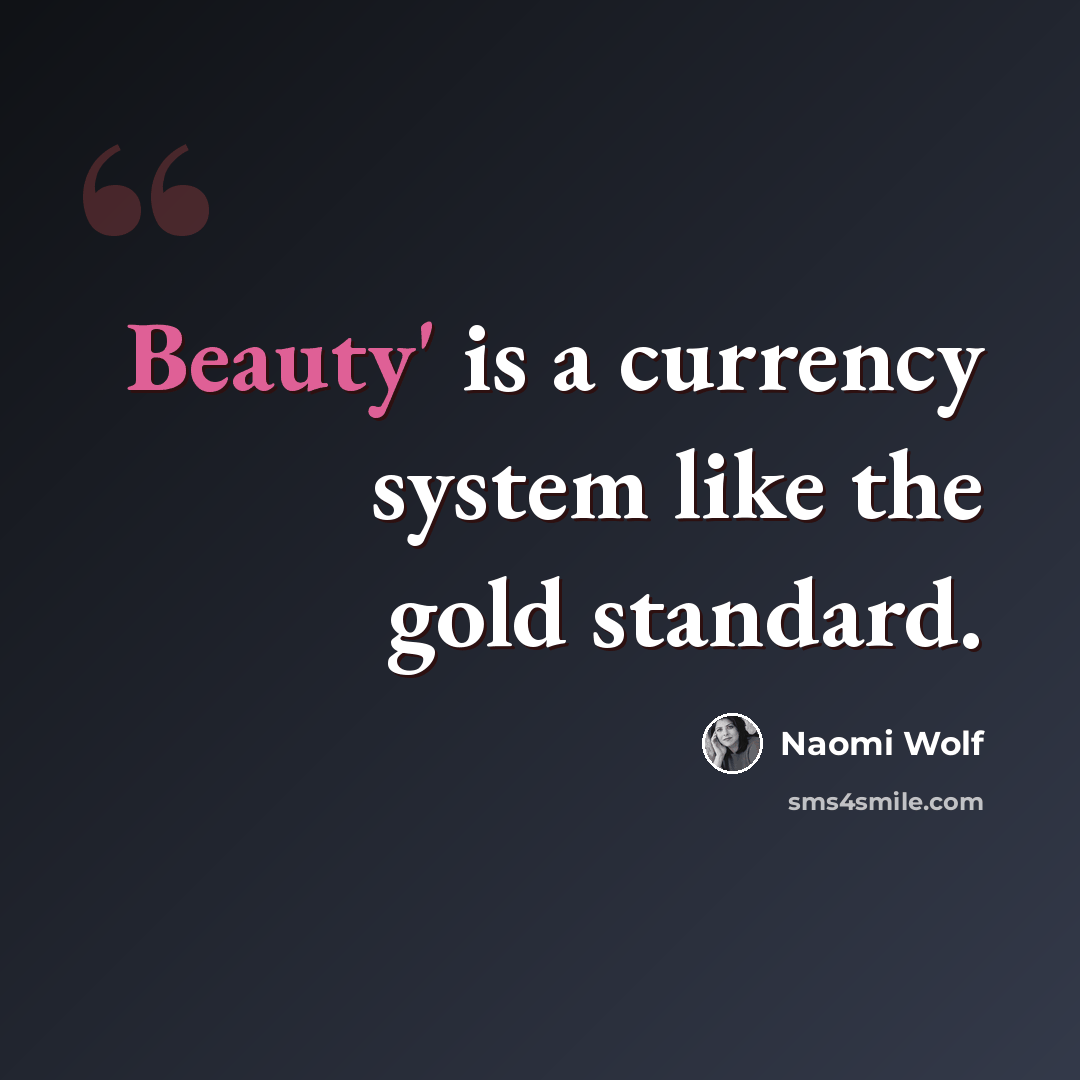 “Beauty' is a currency system like the gold standard.” quote by Naomi Wolf