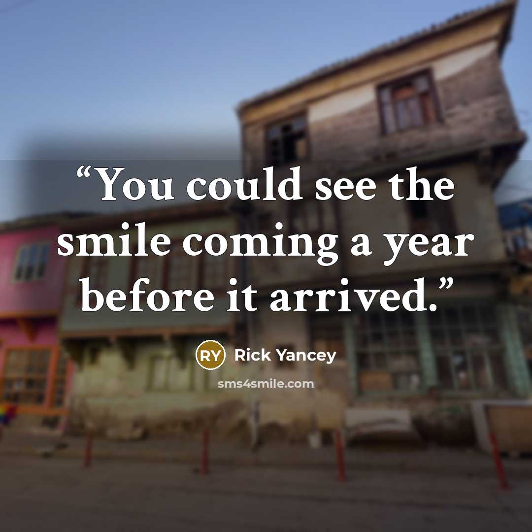 “You could see the smile coming a year before it arrived.” quote by Rick Yancey