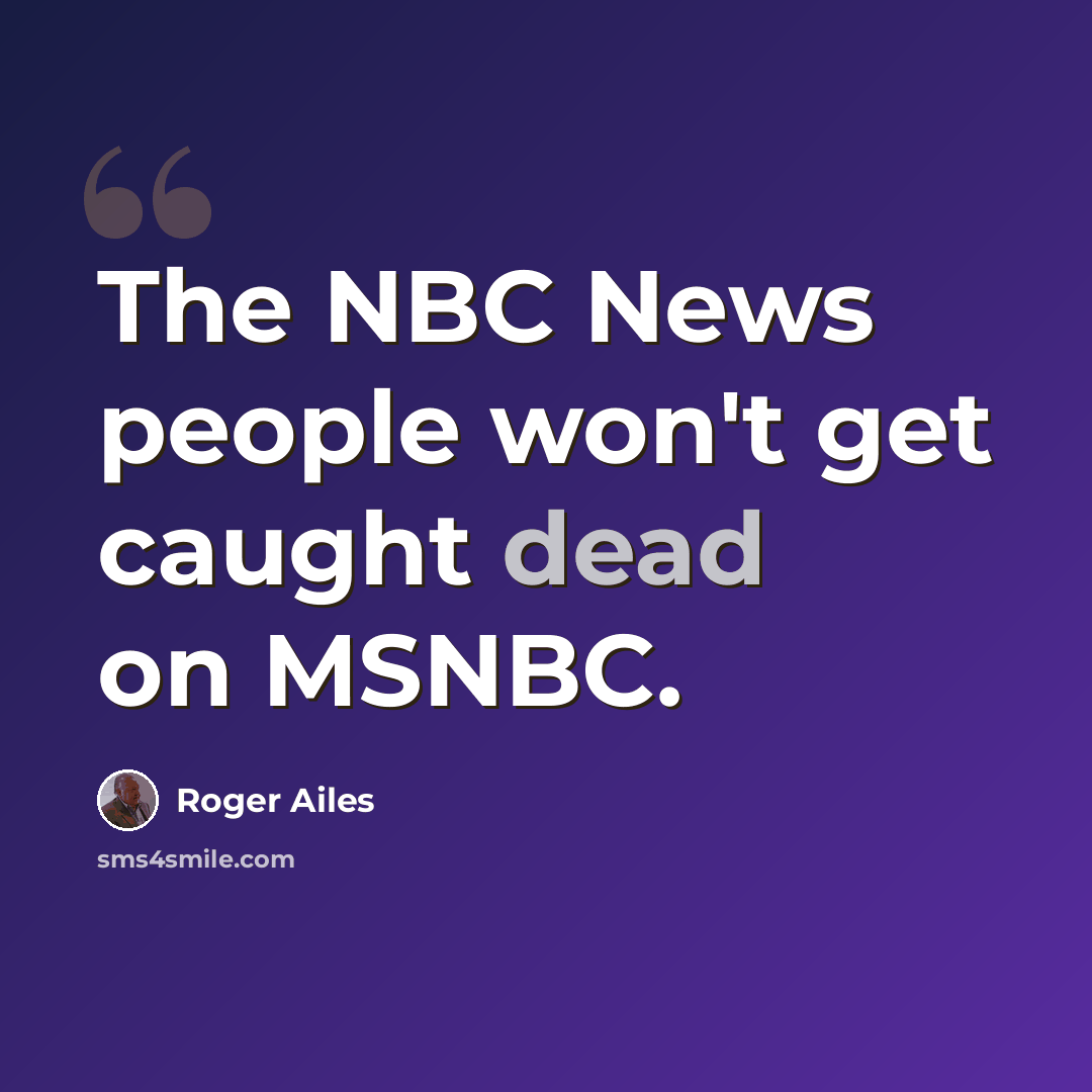 “The NBC News people won't get caught dead on MSNBC.” quote by Roger Ailes