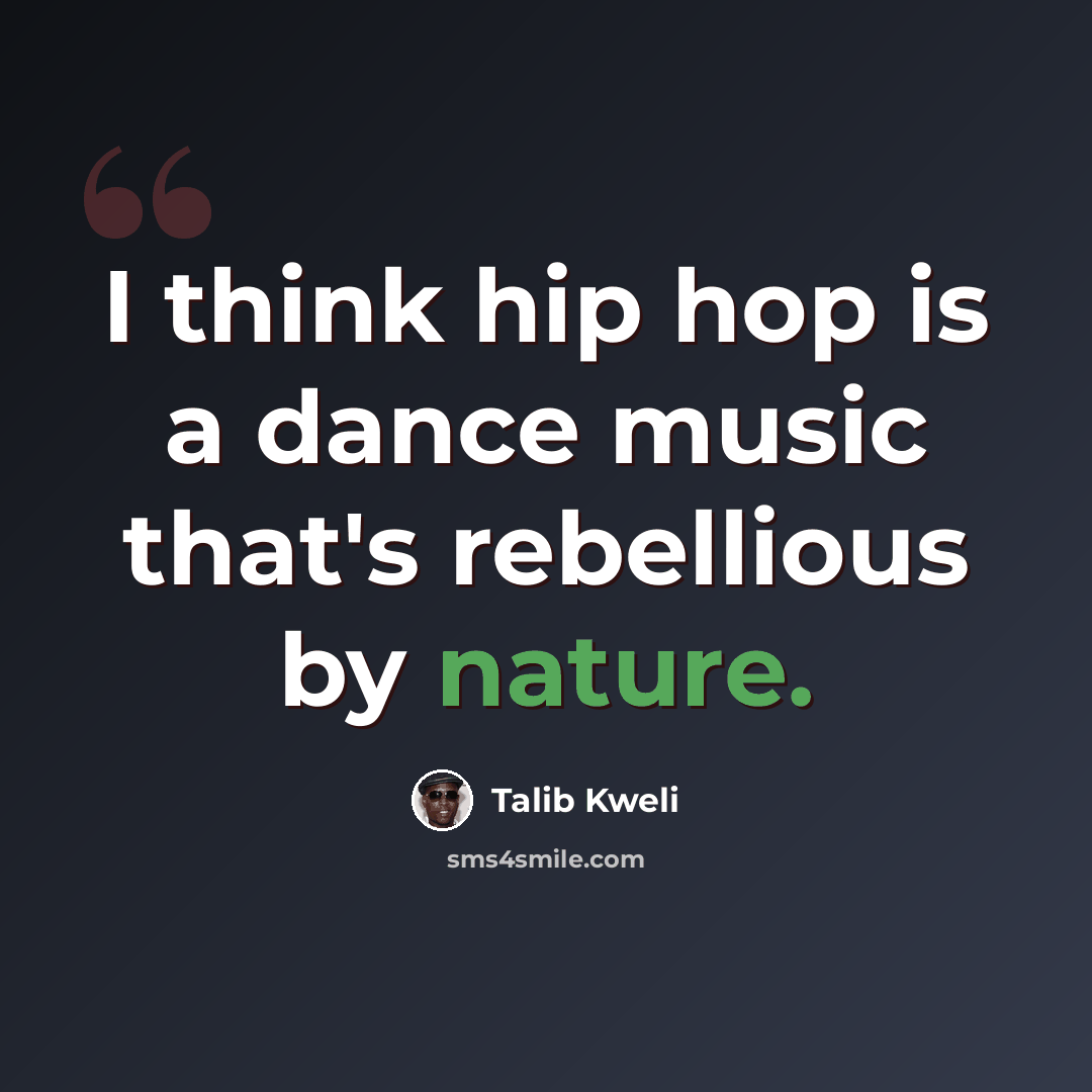 “I think hip hop is a dance music that's rebellious by nature.” quote by Talib Kweli