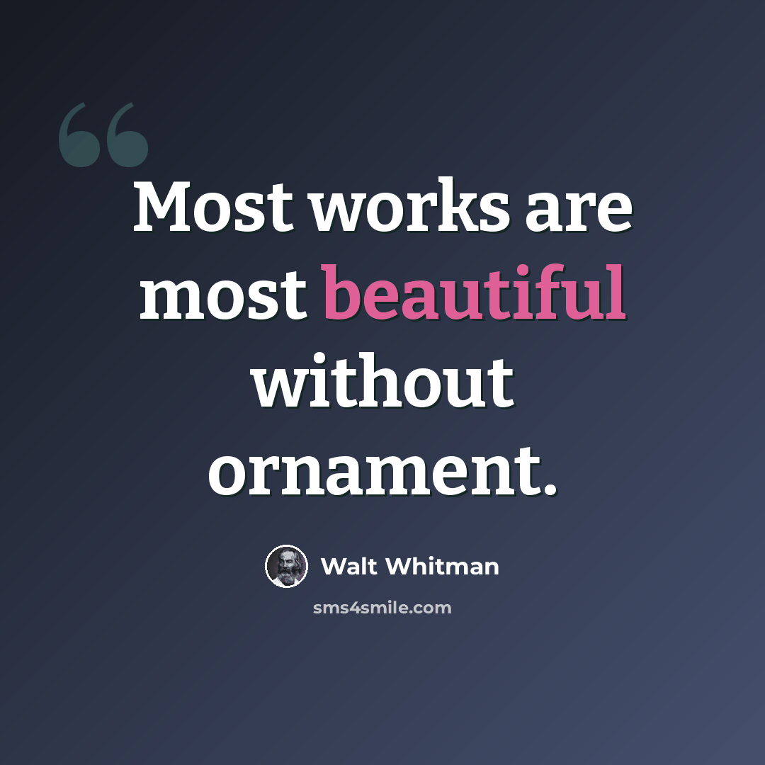 “Most works are most beautiful without ornament.” quote by Walt Whitman
