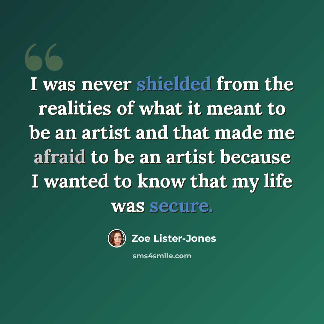 “I was never shielded from the realities of what it meant to be an artist and that made me afraid to be an artist because I wanted to know that my life was secure.” quote by Zoe Lister-Jones