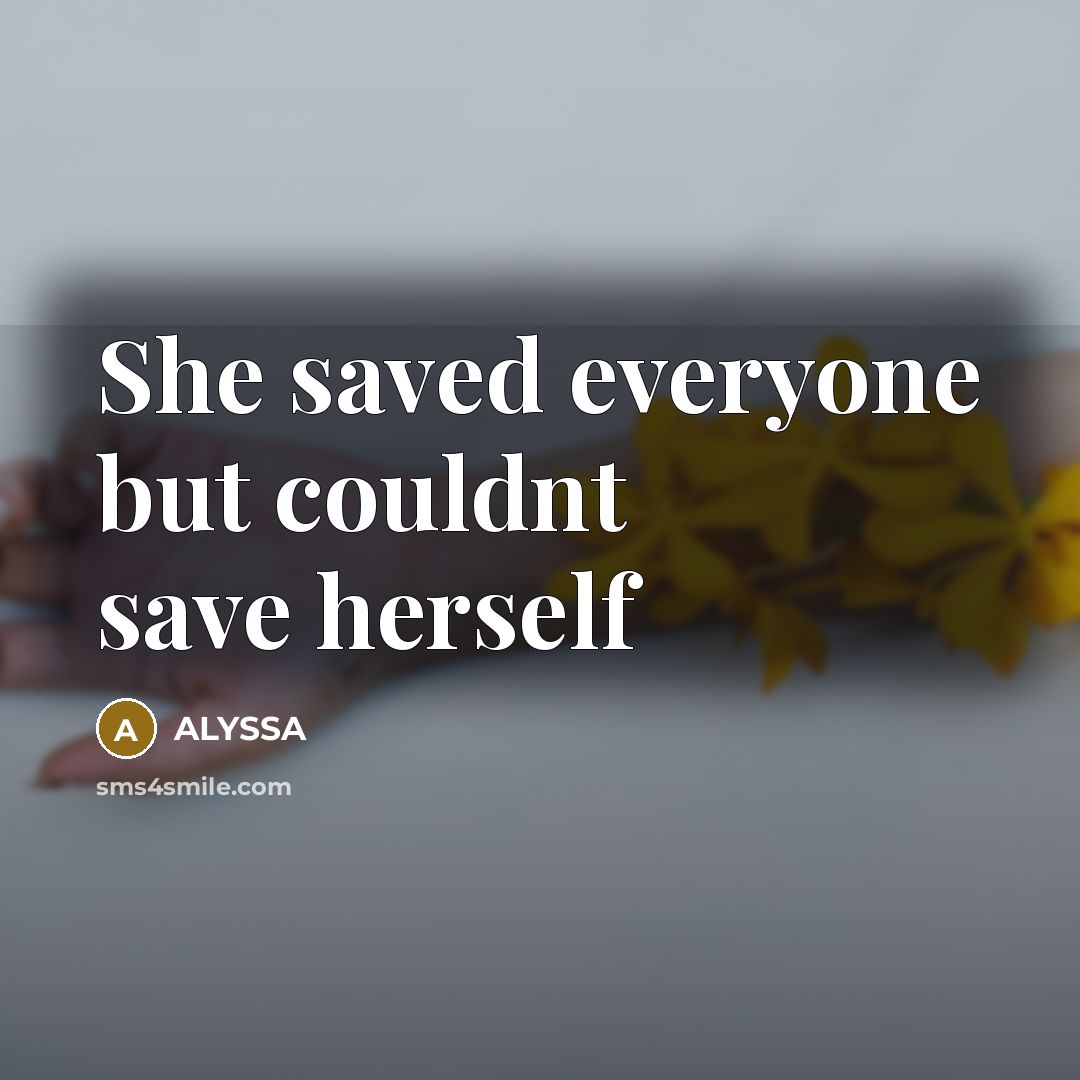 “She saved everyone but couldnt save herself” quote by Alyssa
