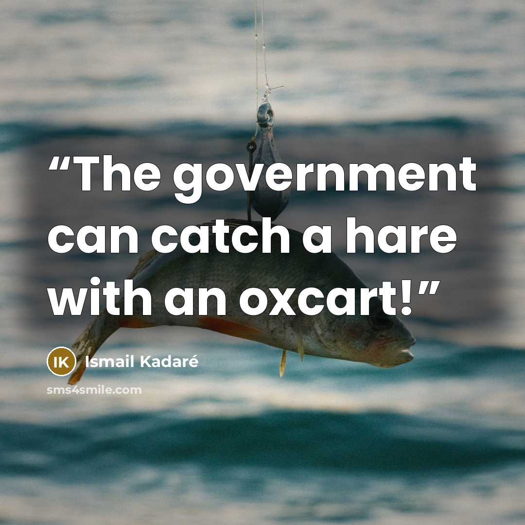 “The government can catch a hare with an oxcart!” quote by Ismail Kadaré
