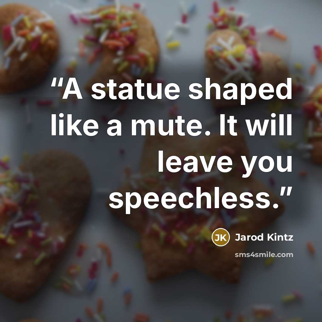 “A statue shaped like a mute. It will leave you speechless.” quote by Jarod Kintz