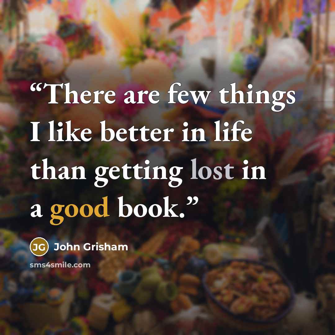 “There are few things I like better in life than getting lost in a good book.” quote by John Grisham