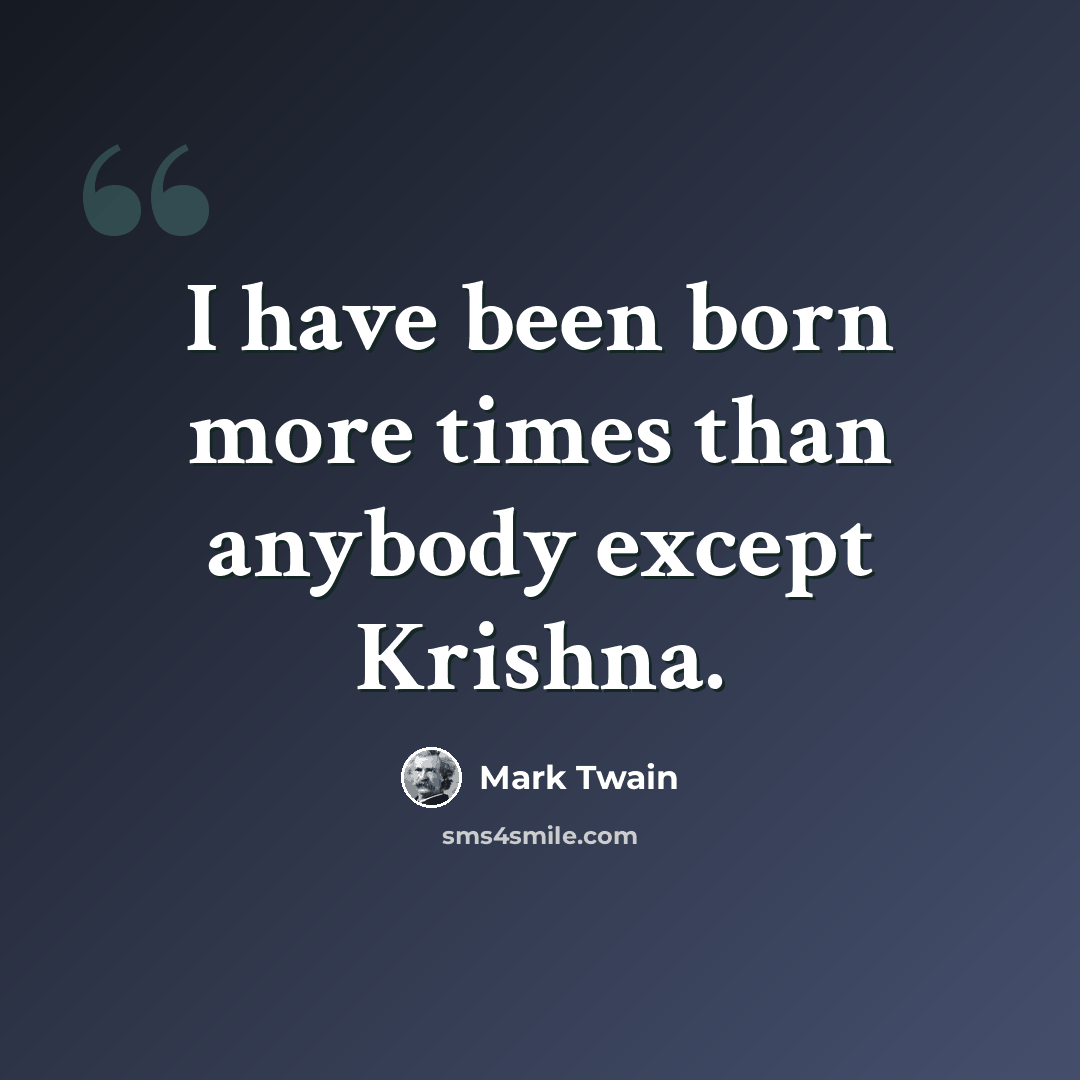 “I have been born more times than anybody except Krishna.” quote by Mark Twain