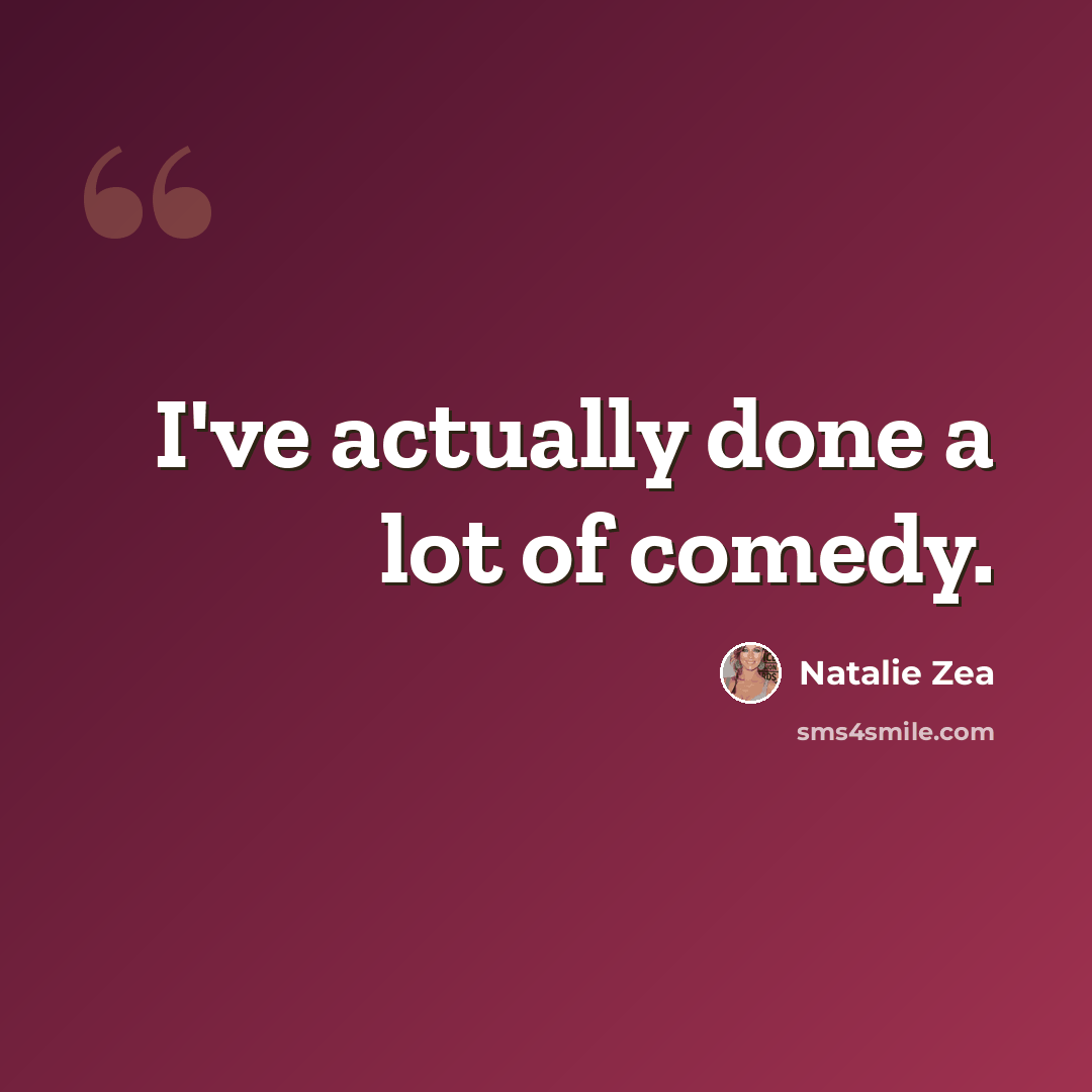 “I've actually done a lot of comedy.” quote by Natalie Zea