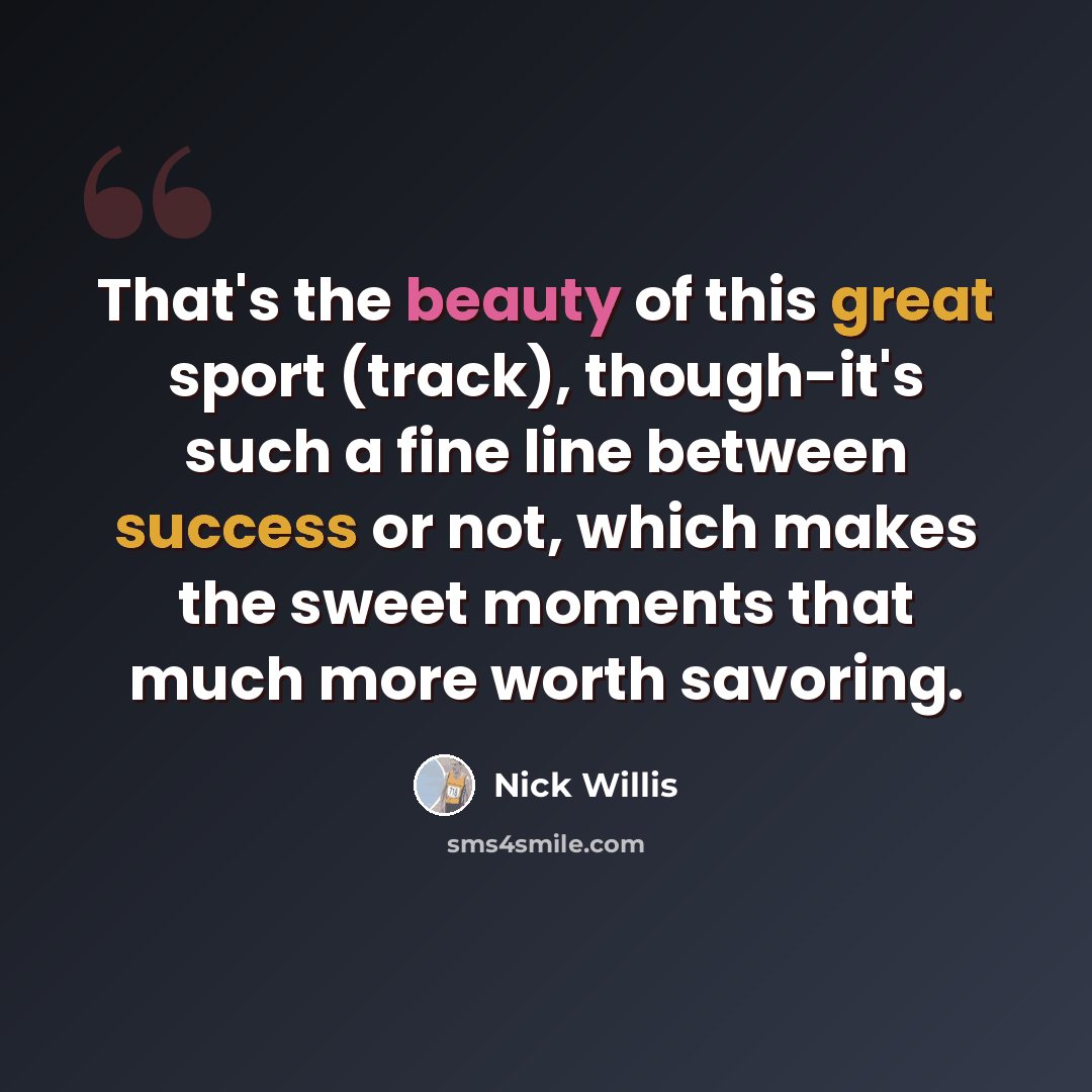 “That's the beauty of this great sport (track), though-it's such a fine line between success or not, which makes the sweet moments that much more worth savoring.” quote by Nick Willis