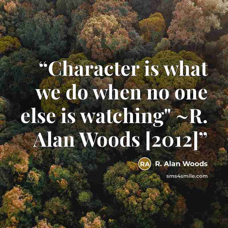 “Character is what we do when no one else is watching" ~R. Alan Woods [2012]” quote by R. Alan Woods