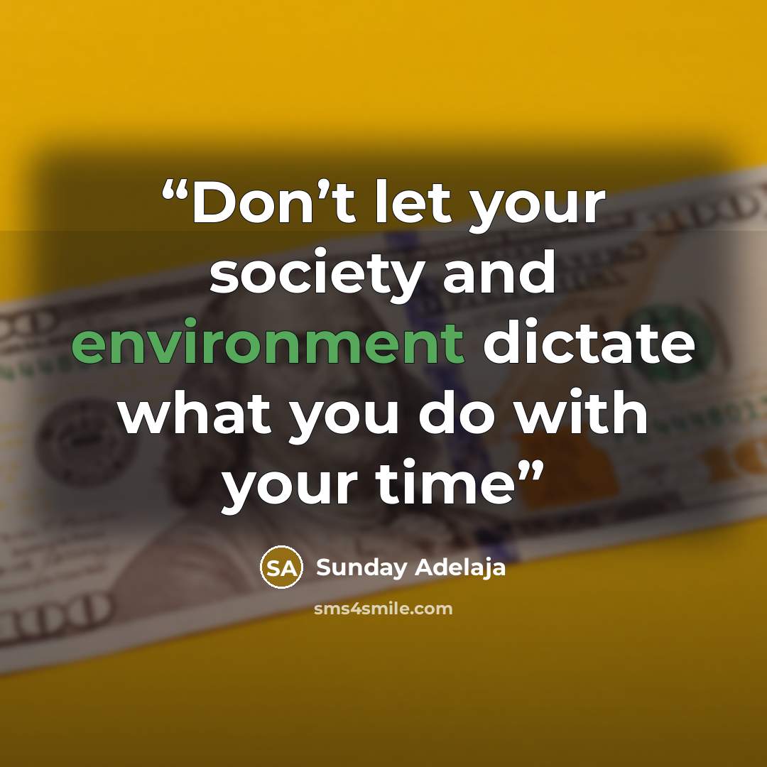 “Don’t let your society and environment dictate what you do with your time” quote by Sunday Adelaja