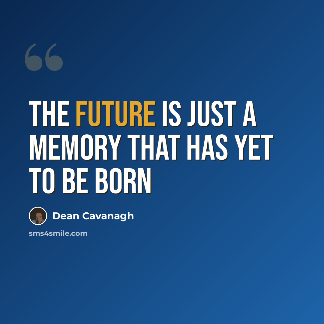 “The future is just a memory that has yet to be born” quote by Dean Cavanagh