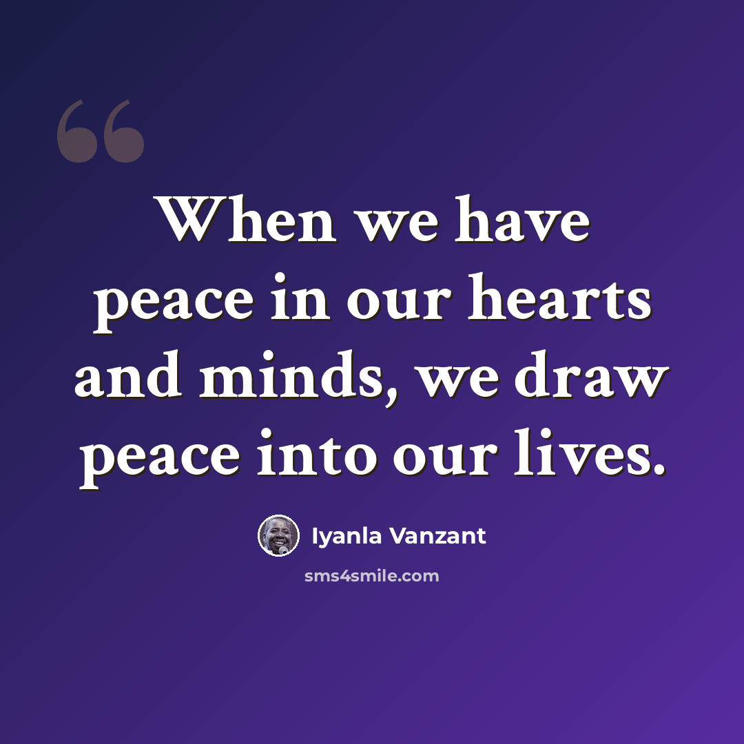 “When we have peace in our hearts and minds, we draw peace into our lives.” quote by Iyanla Vanzant