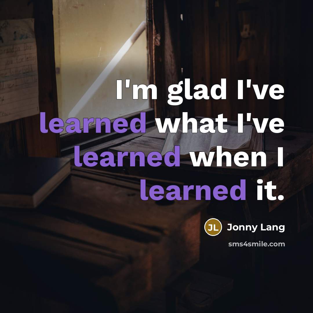 “I'm glad I've learned what I've learned when I learned it.” quote by Jonny Lang