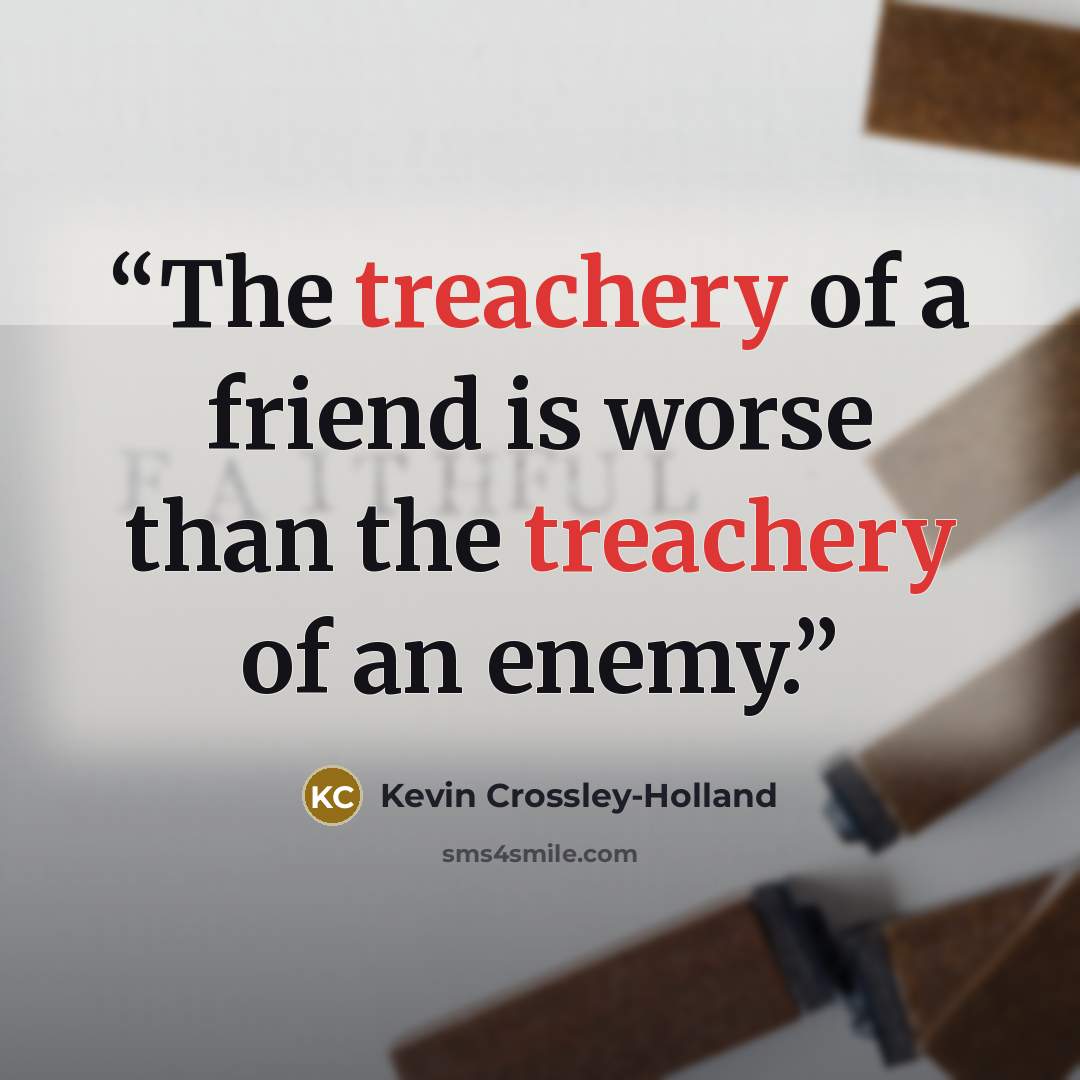 “The treachery of a friend is worse than the treachery of an enemy.” quote by Kevin Crossley-Holland